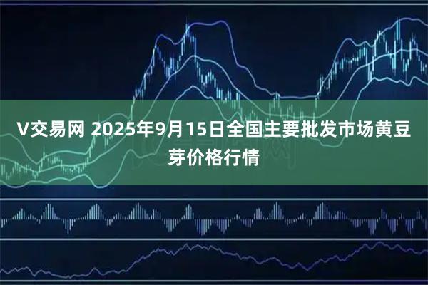 V交易网 2025年9月15日全国主要批发市场黄豆芽价格行情
